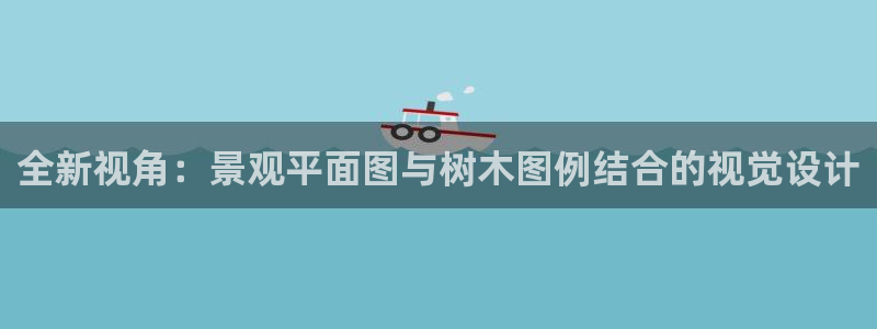 天顺娱乐必72 559：全新视角：景观平面图与树木图例结合的视觉设计