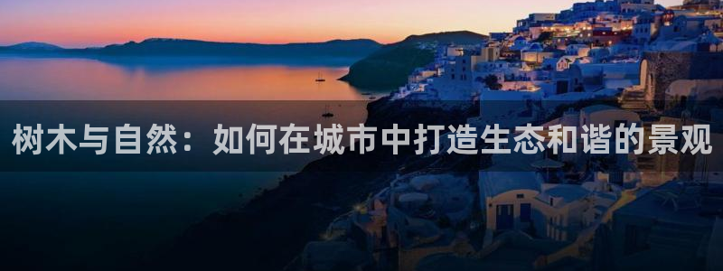 汝城天顺娱乐场所怎么样：树木与自然：如何在城市中打造生态和谐的景观